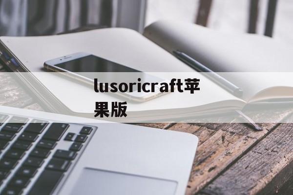 lusoricraft苹果版(lusir苹果testflight)-第2张图片-QuickQ官网