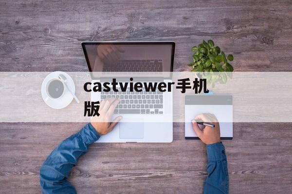 castviewer手机版(teamviewer14安卓版)