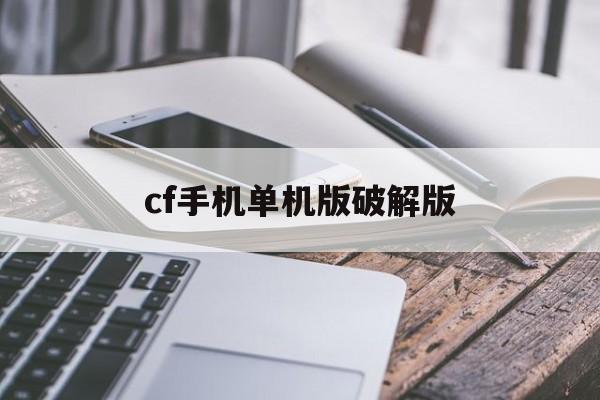 cf手机单机版破解版(cf单机版手机版破解版全武器)-第2张图片-QuickQ官网