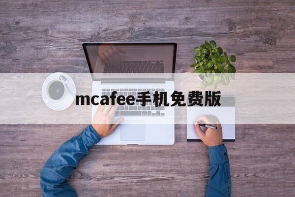 mcafee手机免费版(mcafee mobile security 下载)
